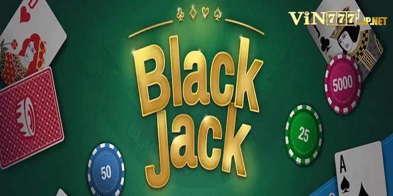 Cách Chơi Blackjack - Vin777 Hướng Dẫn Chi Tiết Từ A Đến Z