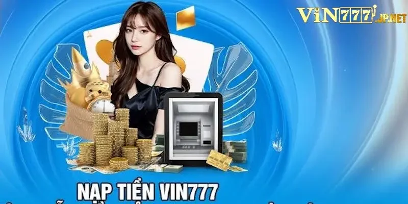 Cách để tối ưu trải nghiệm khi nạp tiền Vin777